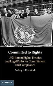 Committed to Rights Volume 1 UN Human Rights Treaties and Legal Paths for Commitment and Compliance