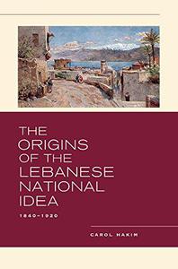 The Origins of the Lebanese National Idea 1840-1920