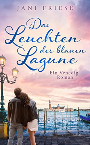 Cover: Jani Friese  -  Das Leuchten der blauen Lagune: Liebesroman  -  Venedig