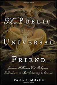 The Public Universal Friend Jemima Wilkinson and Religious Enthusiasm in Revolutionary America