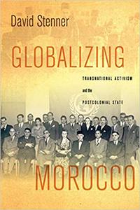 Globalizing Morocco Transnational Activism and the Postcolonial State