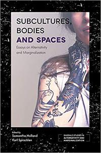 Subcultures, Bodies and Spaces Essays on Alternativity and Marginalization