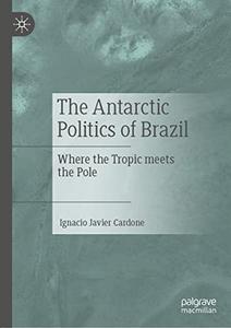 The Antarctic Politics of Brazil Where the Tropic meets the Pole