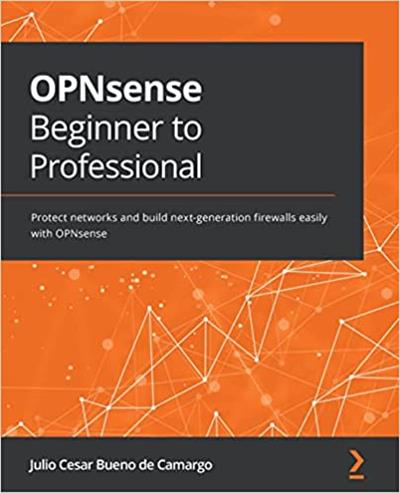 OPNsense Beginner to Professional Protect networks and build next-generation firewalls easily with OPNsense
