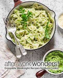 After-Work Wonders! Enjoyable Weeknight Recipes for Busy Cooks!