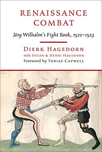 Renaissance Combat: Jörg Wilhalm's Fightbook, 1522–1523 by Dierk Hagedorn