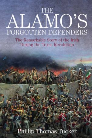 The Alamo's Forgotten Defenders: The Remarkable Story of the Irish During the Texas Revolution (True EPUB)