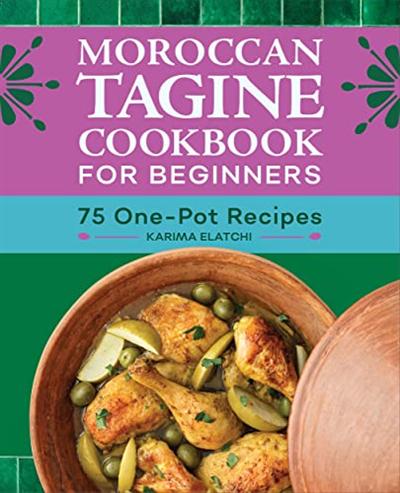 Moroccan Tagine Cookbook for Beginners: 75 One Pot Recipes