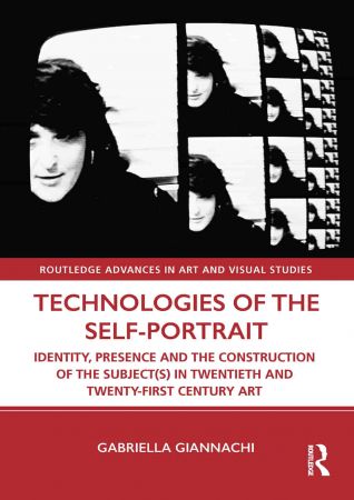 Technologies of the Self Portrait Identity, Presence and the Construction of the Subject(s) in Twentieth