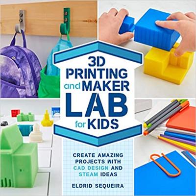 3D Printing and Maker Lab for Kids: Create Amazing Projects with CAD Design and STEAM Ideas (True AZW3)