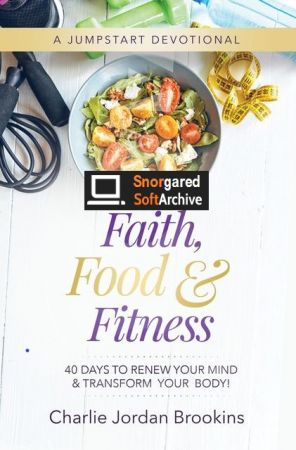 Faith, Food & Fitness: 40 Days to Renew Your Mind & Transform Your Body