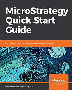 MicroStrategy Quick Start Guide: Data analytics and visualizations for Business Intelligence