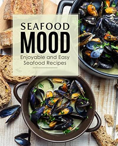 Seafood Mood: Enjoyable and Easy Seafood Recipes (2nd Edition)
