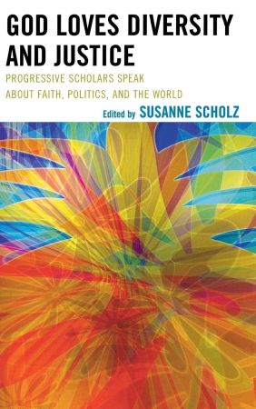 God Loves Diversity and Justice: Progressive Scholars Speak about Faith, Politics, and the World