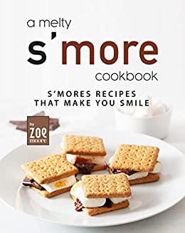 A Melty S'more Cookbook: S'mores Recipes that Make You Smile