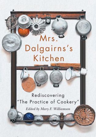 Mrs Dalgairns's Kitchen: Rediscovering "The Practice of Cookery" (Carleton Library)