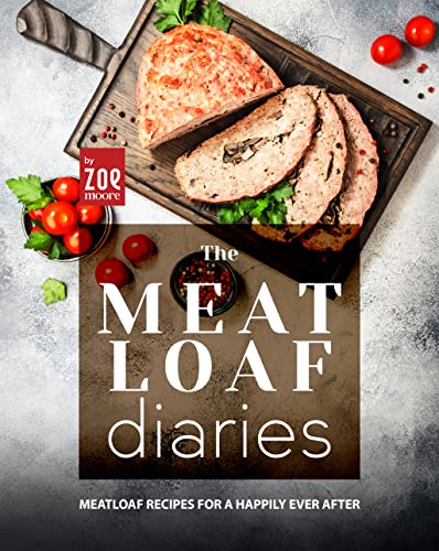 The Meatloaf Diaries: Meatloaf Recipes for a Happily Ever After