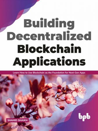 Building Decentralized Blockchain Applications: Learn How to Use Blockchain as the Foundation for Next Gen Apps (True AZW3 )