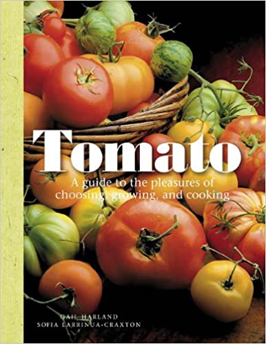 Tomato: A Guide to the Pleasures of Choosing, Growing, and Cooking
