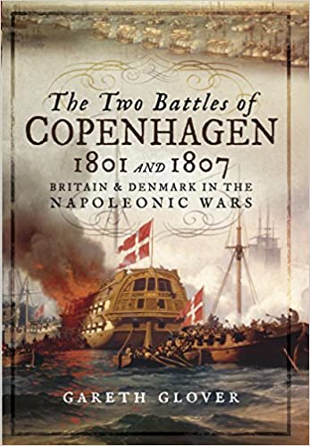 The Two Battles of Copenhagen 1801 and 1807: Britain and Denmark in the Napoleonic Wars