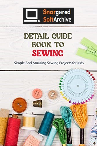 Detail Guide Book To Sewing: Simple And Amazing Sewing Projects for Kids
