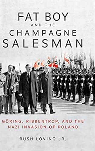 Fat Boy and the Champagne Salesman: Göring, Ribbentrop, and the Nazi Invasion of Poland
