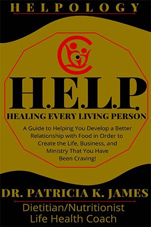 Helpology: H.E.L.P. Healing Every Living Person   A Guide to Helping You Develop a Better Relationship with Food
