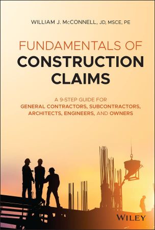 Fundamentals of Construction Claims: A 9 Step Guide for General Contractors, Subcontractors, Architects, Engineers, and Owners