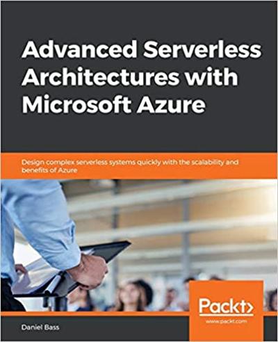 Advanced Serverless Architectures with Microsoft Azure: Design complex serverless systems quickly(True AZW3)