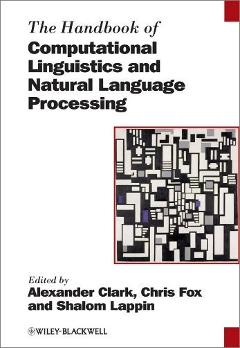 The Handbook of Computational Linguistics and Natural Language Processing (Blackwell Handbooks in Linguistics)