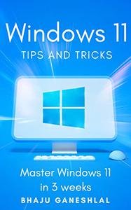 Windows 11 Tips and Tricks: Master Windows 11 in 3 Weeks
