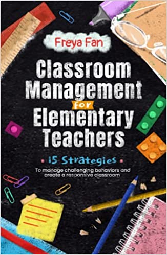 Classroom Management for Elementary Teachers: 15 Strategies to Manage Challenging Behaviors and Create a Responsive Classroom