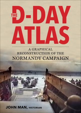 The D Day Atlas: A Graphical Reconstruction of the Normandy Campaign