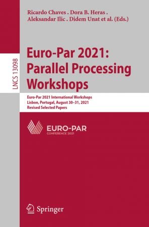 Euro Par 2021: Parallel Processing Workshops: Euro Par 2021 International Workshops, Lisbon