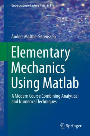 Elementary Mechanics Using Matlab: A Modern Course Combining Analytical and Numerical Techniques by Anders
