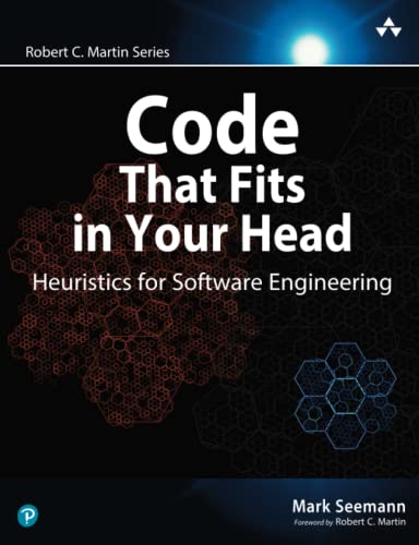 Code That Fits in Your Head : Heuristics for Software Engineering (Robert C. Martin Series)