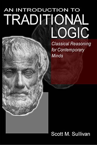 An Introduction To Traditional Logic: Classical Reasoning For Contemporary Minds