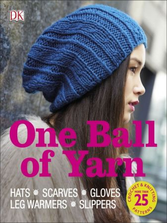 One Ball of Yarn: Crochet and Knitting More Than 25 Patterns
