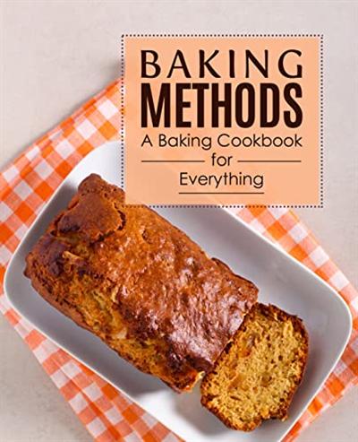 Baking Methods: A Baking Cookbook for Everything (2nd Edition)