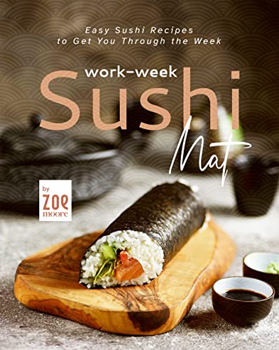 Work Week Sushi Mat: Easy Sushi Recipes to Get You Through the Week