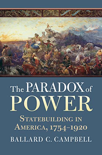 The Paradox of Power: Statebuilding in America, 1754 1920