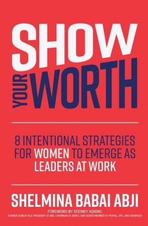 Show Your Worth: 8 Intentional Strategies for Women to Emerge as Leaders at Work (True EPUB)