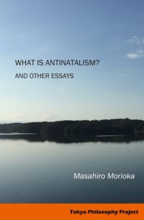 What Is Antinatalism? And Other Essays: Philosophy of Life in Contemporary Society