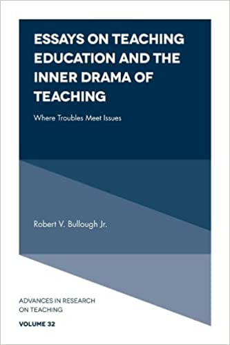 Essays on Teaching Education and the Inner Drama of Teaching: Where Troubles Meet Issues (Advances in Research on Teachi