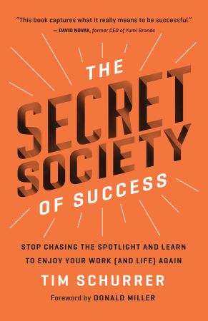 The Secret Society of Success: Stop Chasing the Spotlight and Learn to Enjoy Your Work (and Life) Again