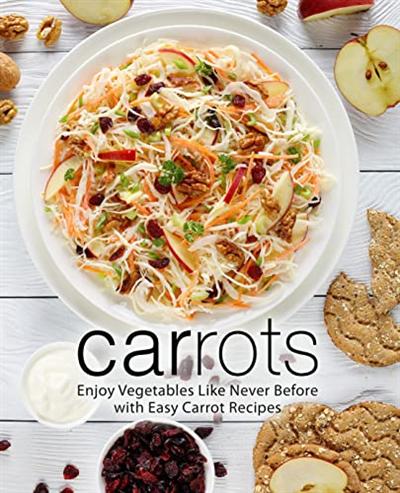 Carrots: Enjoy Vegetables Like Never Before with Easy Carrot Recipes