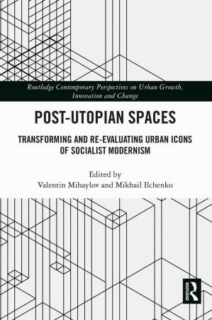 Post Utopian Spaces Transforming and Re Evaluating Urban Icons of Socialist Modernism