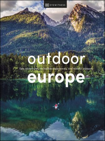 Outdoor Europe: Epic adventures, incredible experiences, and mindful escapes (True AZW3)