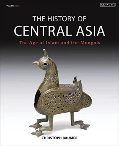 The History of Central Asia: The Age of Islam and the Mongols