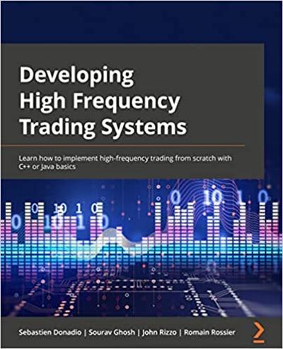 Developing High Frequency Trading Systems: Learn how to implement high frequency trading from scratch with C++ or Java basics